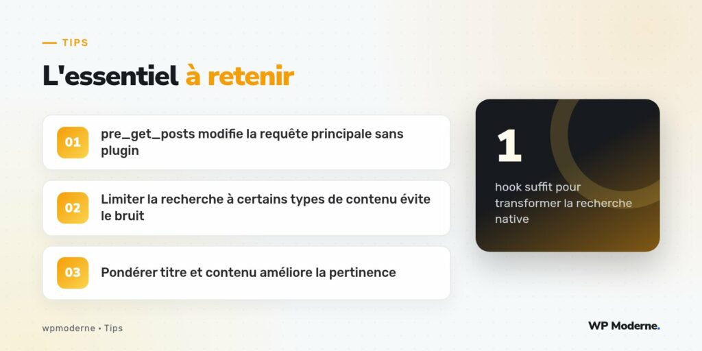 L'essentiel à retenir : pre_get_posts modifie la requête principale sans plugin ; Limiter la recherche à certains types de contenu évite le bruit ; Pondérer titre et contenu améliore la pertinence