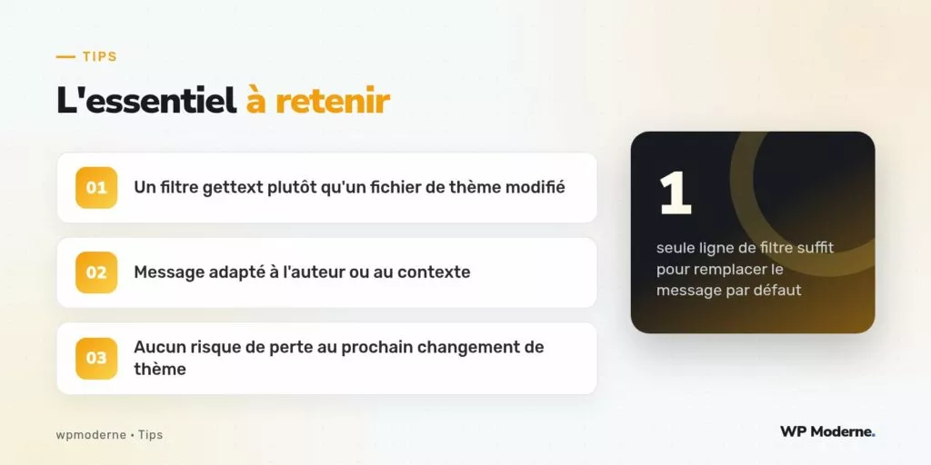 L'essentiel à retenir : Un filtre gettext plutôt qu'un fichier de thème modifié ; Message adapté à l'auteur ou au contexte ; Aucun risque de perte au prochain changement de thème