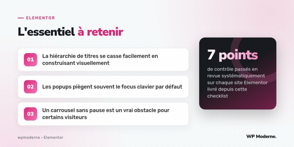 L'essentiel à retenir : La hiérarchie de titres se casse facilement en construisant visuellement ; Les popups piègent souvent le focus clavier par défaut ; Un carrousel sans pause est un vrai obstacle pour certains visiteurs