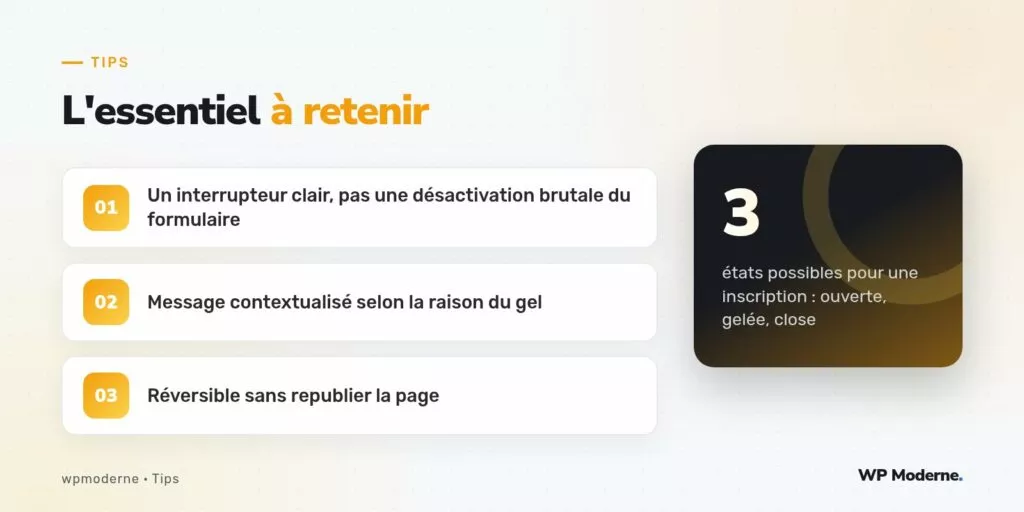 L'essentiel à retenir : Un interrupteur clair, pas une désactivation brutale du formulaire ; Message contextualisé selon la raison du gel ; Réversible sans republier la page