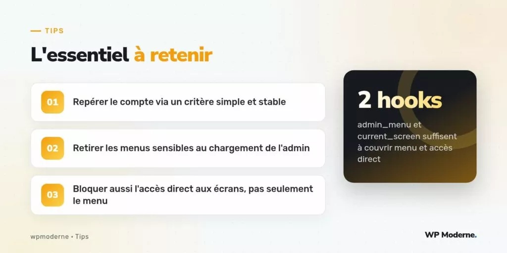 L'essentiel à retenir : Repérer le compte via un critère simple et stable ; Retirer les menus sensibles au chargement de l'admin ; Bloquer aussi l'accès direct aux écrans, pas seulement le menu