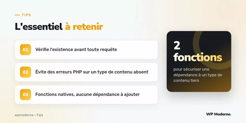 L'essentiel à retenir : Vérifie l'existence avant toute requête ; Évite des erreurs PHP sur un type de contenu absent ; Fonctions natives, aucune dépendance à ajouter