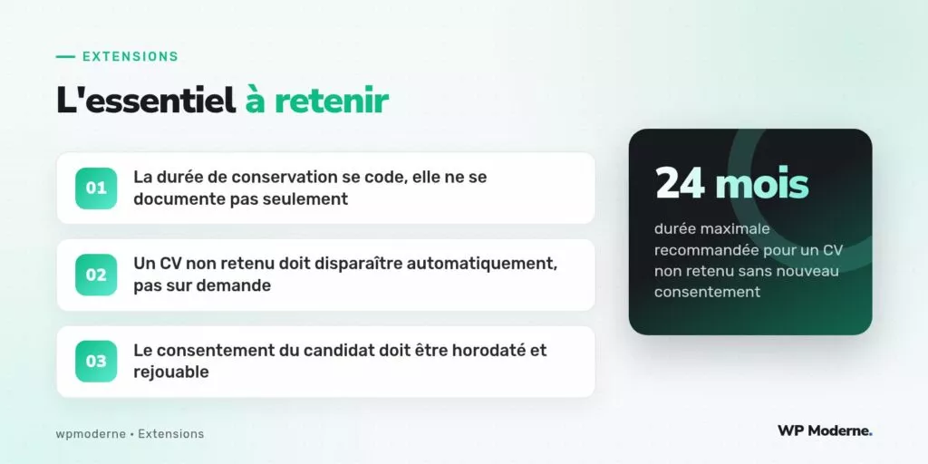 L'essentiel à retenir : La durée de conservation se code, elle ne se documente pas seulement ; Un CV non retenu doit disparaître automatiquement, pas sur demande ; Le consentement du candidat doit être horodaté et rejouable