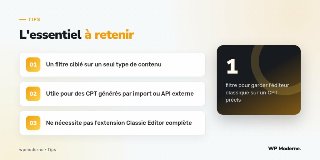 L'essentiel à retenir : Un filtre ciblé sur un seul type de contenu ; Utile pour des CPT générés par import ou API externe ; Ne nécessite pas l'extension Classic Editor complète