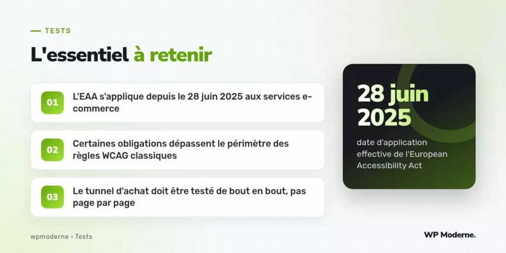 L'essentiel à retenir : L'EAA s'applique depuis le 28 juin 2025 aux services e-commerce ; Certaines obligations dépassent le périmètre des règles WCAG classiques ; Le tunnel d'achat doit être testé de bout en bout, pas page par page