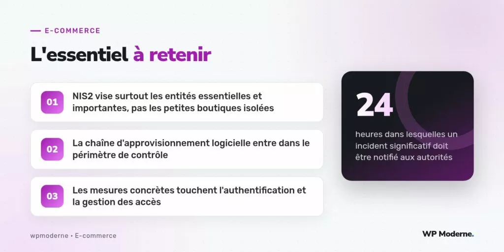 L'essentiel à retenir : NIS2 vise surtout les entités essentielles et importantes, pas les petites boutiques isolées ; La chaîne d'approvisionnement logicielle entre dans le périmètre de contrôle ; Les mesures concrètes touchent l'authentification et la gestion des accès