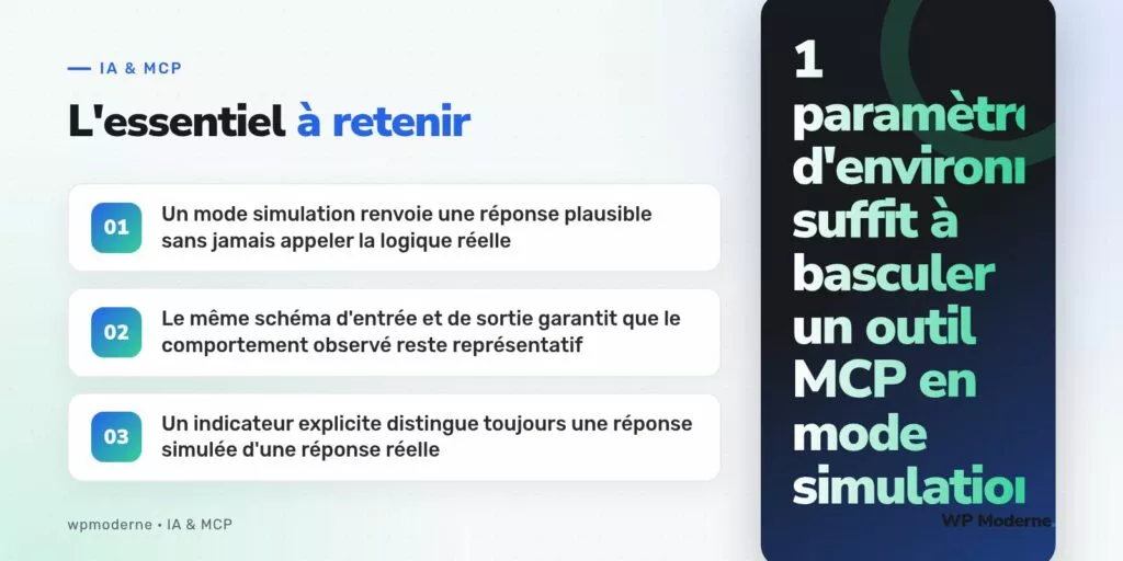 L'essentiel à retenir : Un mode simulation renvoie une réponse plausible sans jamais appeler la logique réelle ; Le même schéma d'entrée et de sortie garantit que le comportement observé reste représentatif ; Un indicateur explicite distingue toujours une réponse simulée d'une réponse réelle