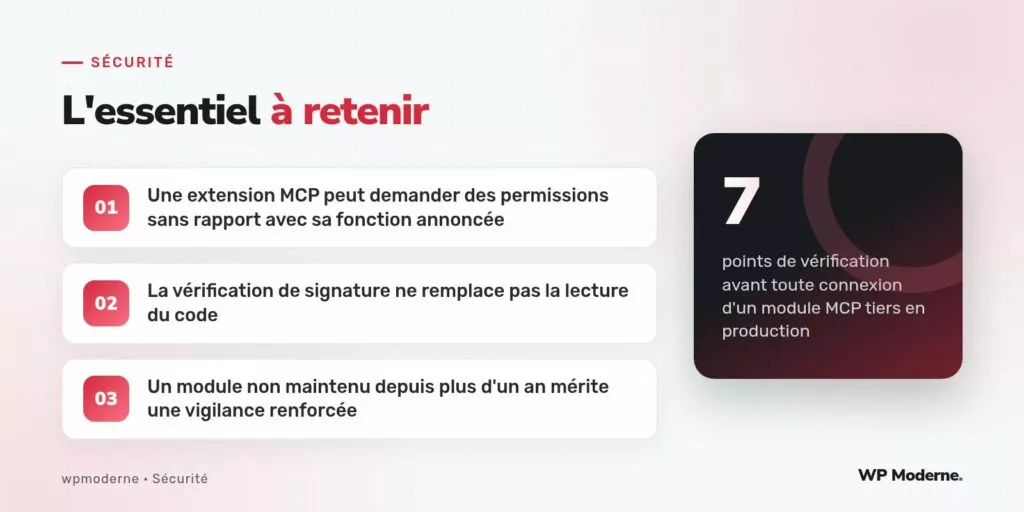 L'essentiel à retenir : Une extension MCP peut demander des permissions sans rapport avec sa fonction annoncée ; La vérification de signature ne remplace pas la lecture du code ; Un module non maintenu depuis plus d'un an mérite une vigilance renforcée