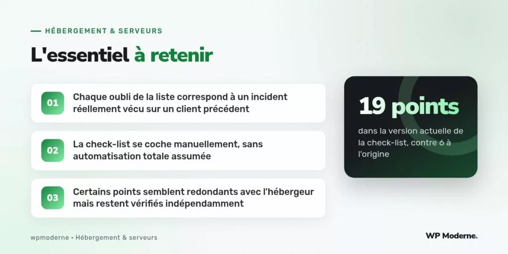 L'essentiel à retenir : Chaque oubli de la liste correspond à un incident réellement vécu sur un client précédent ; La check-list se coche manuellement, sans automatisation totale assumée ; Certains points semblent redondants avec l'hébergeur mais restent vérifiés indépendamment