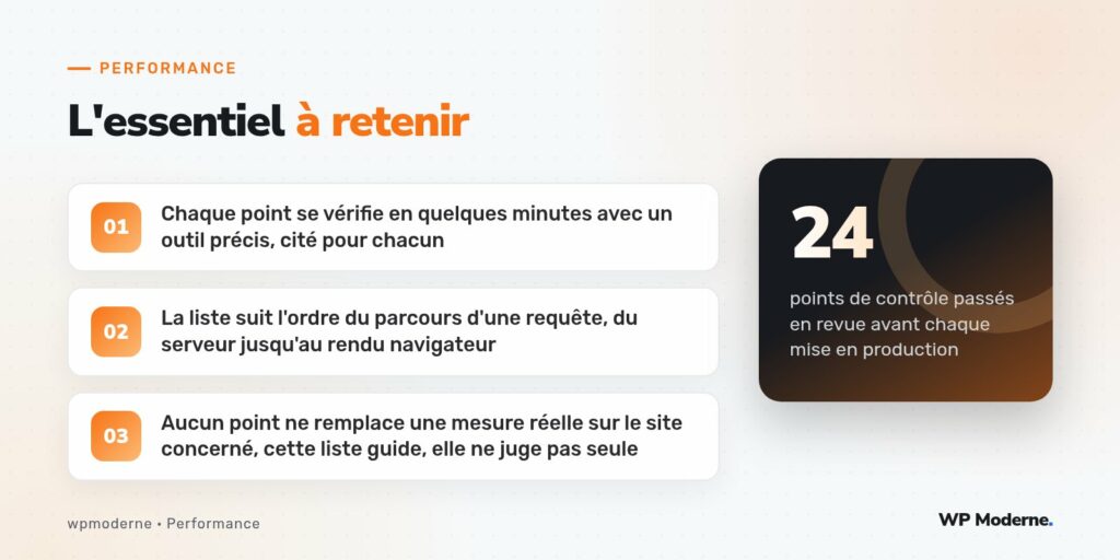 L'essentiel à retenir : Chaque point se vérifie en quelques minutes avec un outil précis, cité pour chacun ; La liste suit l'ordre du parcours d'une requête, du serveur jusqu'au rendu navigateur ; Aucun point ne remplace une mesure réelle sur le site concerné, cette liste guide, elle ne juge pas seule