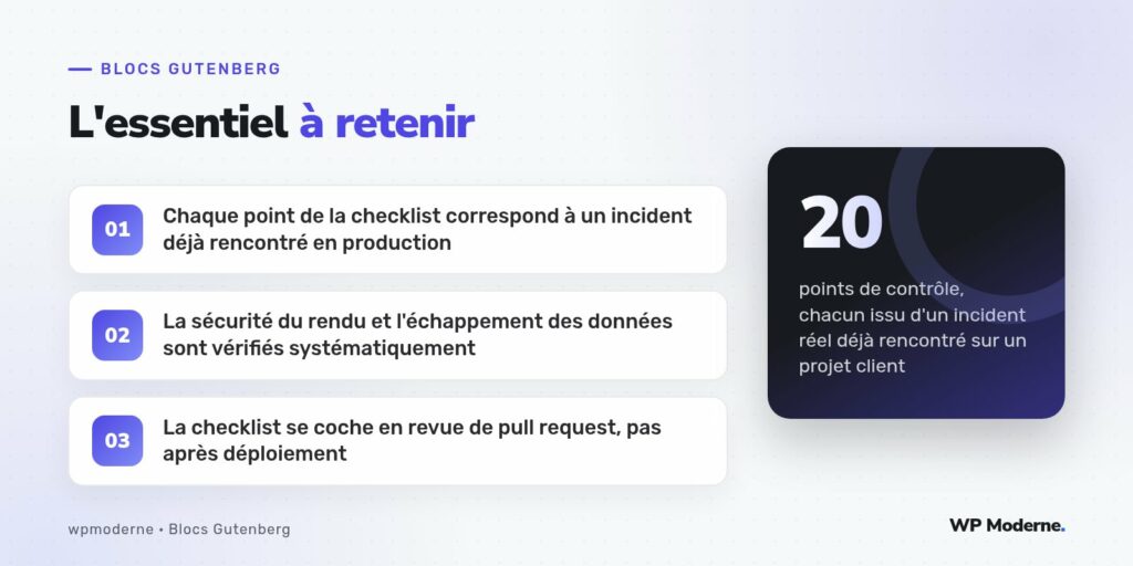 L'essentiel à retenir : Chaque point de la checklist correspond à un incident déjà rencontré en production ; La sécurité du rendu et l'échappement des données sont vérifiés systématiquement ; La checklist se coche en revue de pull request, pas après déploiement