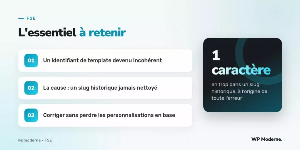 L'essentiel à retenir : Un identifiant de template devenu incohérent ; La cause : un slug historique jamais nettoyé ; Corriger sans perdre les personnalisations en base