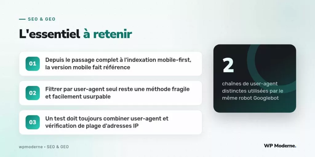 L'essentiel à retenir : Depuis le passage complet à l'indexation mobile-first, la version mobile fait référence ; Filtrer par user-agent seul reste une méthode fragile et facilement usurpable ; Un test doit toujours combiner user-agent et vérification de plage d'adresses IP